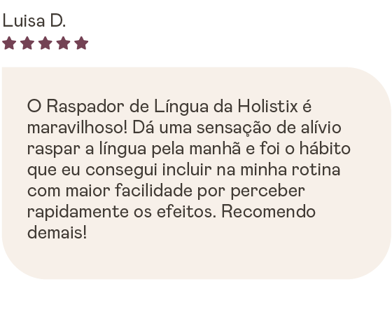 Luísa D.: O Raspador de Língua da Holistix é maravilhoso!